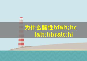 为什么酸性hf<hcl<hbr<hi